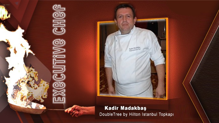 Kadir Madakbaş DoubleTree by Hilton İstanbul Topkapı, Executive Chef